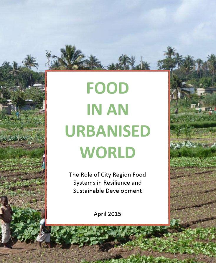 FOOD IN AN URBANISED WORLD - The Role of City Region Food Systems in Resilience and Sustainable Development